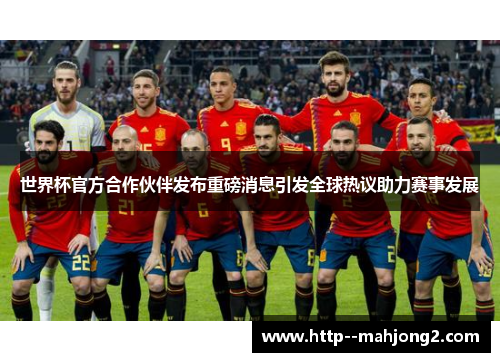 世界杯官方合作伙伴发布重磅消息引发全球热议助力赛事发展