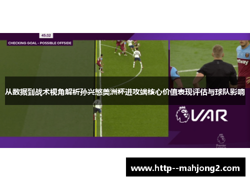 从数据到战术视角解析孙兴慜美洲杯进攻端核心价值表现评估与球队影响 从数据到战术视角解析孙兴慜美洲杯进攻端核心价值表现评估与球队影响