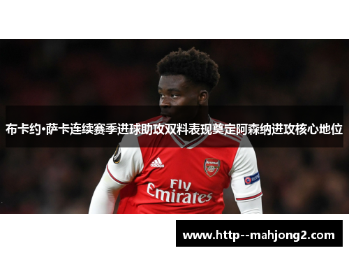 布卡约·萨卡连续赛季进球助攻双料表现奠定阿森纳进攻核心地位