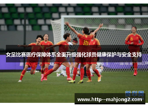 女足比赛医疗保障体系全面升级强化球员健康保护与安全支持